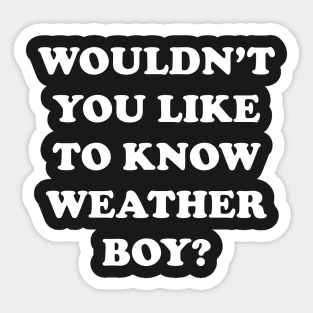 Wouldn't You Like To Know Weather Boy Sticker